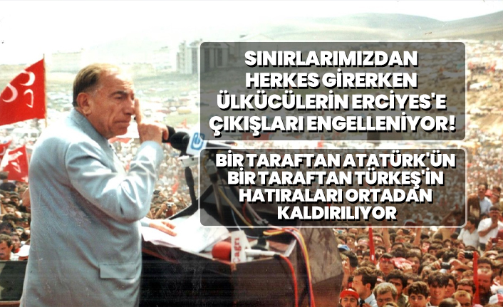 Sınırlarımızdan herkes girerken, Ülkücülerin Erciyes'e çıkışları engelleniyor!