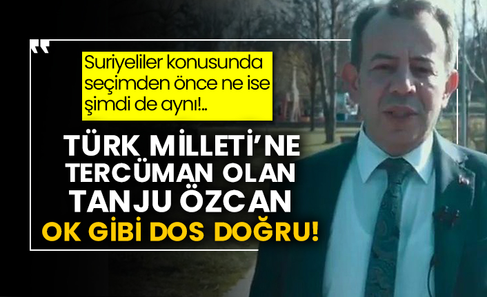 Suriyeliler konusunda seçimden önce ne ise şimdi de aynı!.. Türk Milleti’ne tercüman olan Tanju Özcan ok gibi dos doğru!