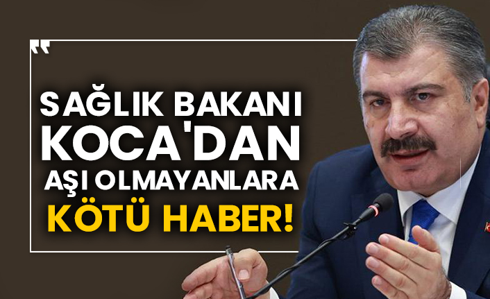 Sağlık Bakanı Fahrettin Koca'dan aşı olmayanlara kötü haber!