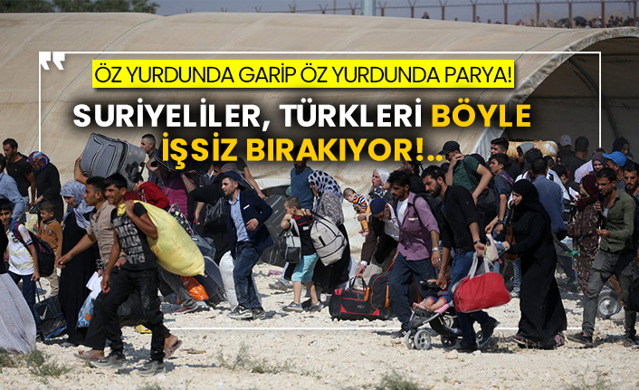 Öz yurdunda garip öz yurdunda parya! Suriyeliler, Türkleri böyle işsiz bırakıyor!..