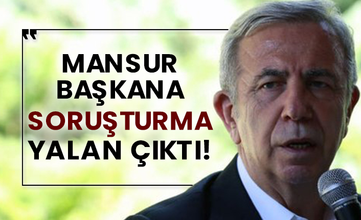 Mansur Başkana soruşturma yalan çıktı!