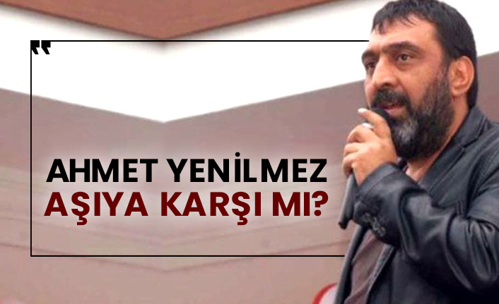 Ahmet Yenilmez aşıya karşı mı?