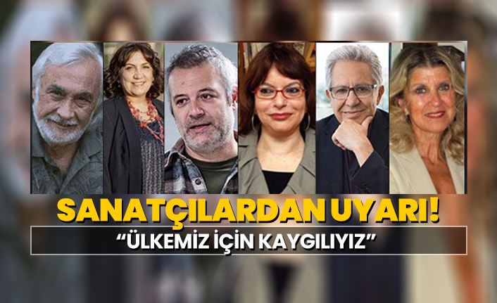 Sanatçılardan uyarı! “Ülkemiz için kaygılıyız”