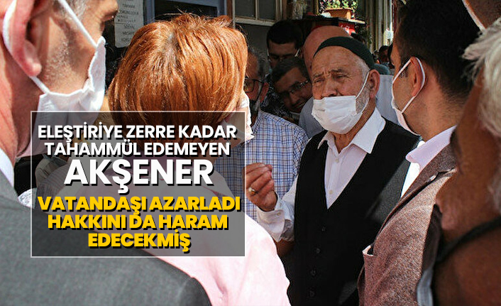Eleştiriye zerre kadar tahammül edemeyen Akşener vatandaşı azarladı hakkını da haram edecekmiş
