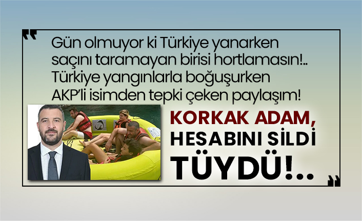 Türkiye yangınlarla boğuşurken AKP’li isimden tepki çeken paylaşım!