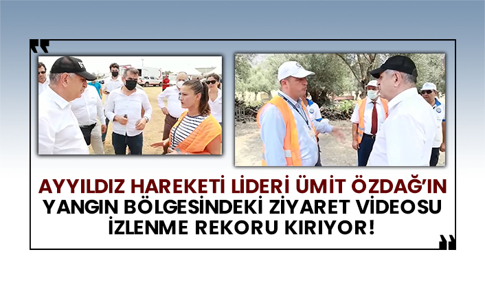 Ayyıldız Hareketi Lideri Ümit Özdağ’ın yangın bölgesindeki ziyaret videosu izlenme rekoru kırıyor!