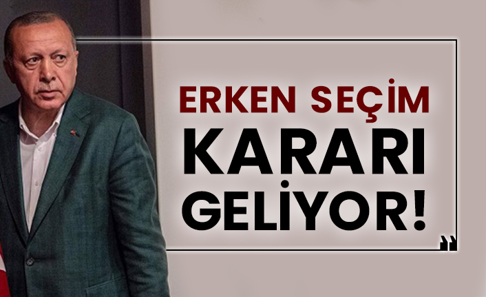 Erken seçim kararı geliyor!