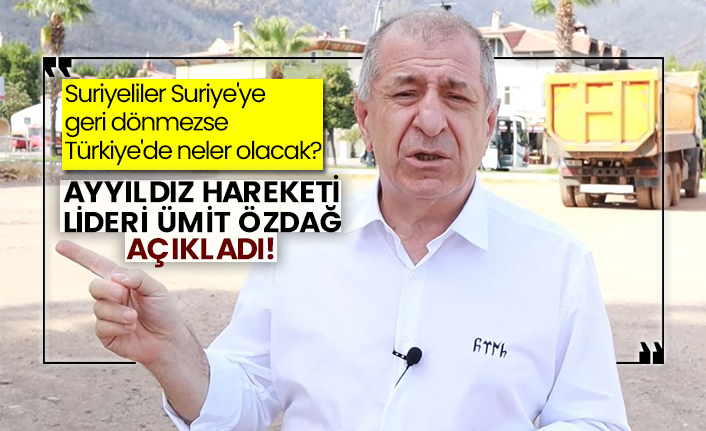 Suriyeliler Suriye'ye geri dönmezse Türkiye'de neler olacak? Ayyıldız Hareketi Lideri Ümit Özdağ açıkladı!