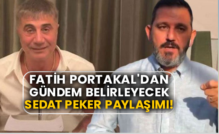 Fatih Portakal'dan gündem belirleyecek Sedat Peker paylaşımı!