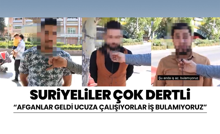 Suriyeliler çok dertli 'Afganlar Geldi Ucuza Çalışıyorlar İş Bulamıyoruz"