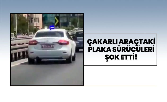 Çakarlı araçtaki plaka sürücüleri şok etti!