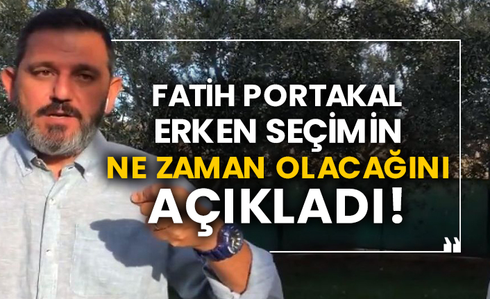 Fatih Portakal erken seçimin ne zaman olacağını açıkladı!