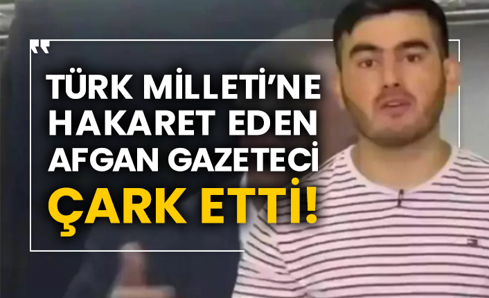 Türk Milleti’ne hakaret eden Afgan gazeteci çark etti!