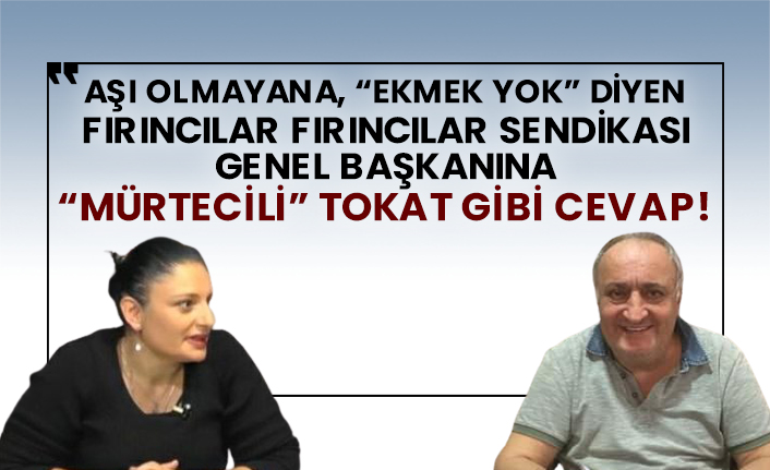Aşı olmayana, “ekmek yok” diyen fırıncılar Fırıncılar Sendikası Genel Başkanına mürtecili tokat gibi cevap!