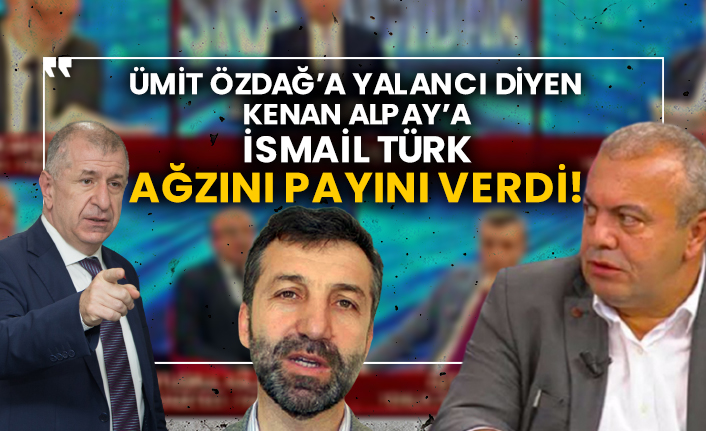 Ümit Özdağ’a yalancı diyen Kenan Alpay’a İsmail Türk ağzını payını verdi!