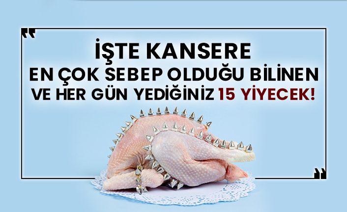 İşte kansere en çok sebep olduğu bilinen ve her gün yediğiniz 15 yiyecek!