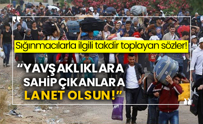 Sığınmacılarla ilgili takdir toplayan sözler!