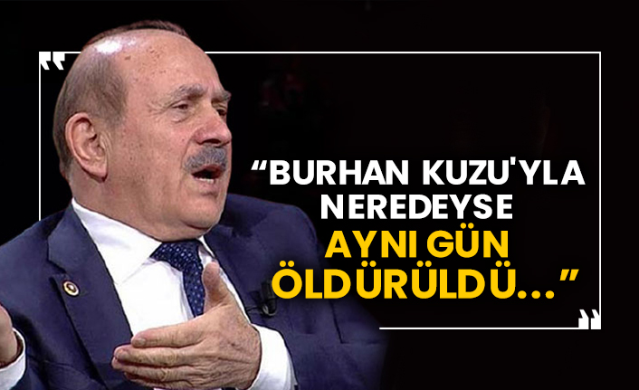 “Burhan Kuzu'yla neredeyse aynı gün öldürüldü...”