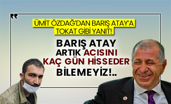 Ümit Özdağ’dan Barış Atay’a tokat gibi yanıt!  Barış Atay artık acısını kaç gün hisseder bilemeyiz!..