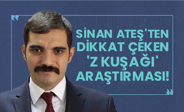 Sinan Ateş'ten dikkat çeken 'Z Kuşağı' araştırması!