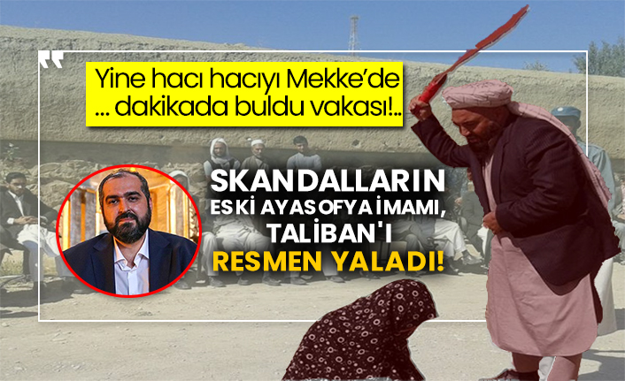 Yine hacı hacıyı Mekke’de … dakikada buldu vakası!..  Skandalların eski Ayasofya İmamı, Taliban'ı resmen yaladı!