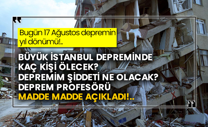 Bugün 17 Ağustos depremin yıl dönümü!..  Büyük İstanbul depreminde kaç kişi ölecek? Depremin şiddeti ne olacak? Deprem profesörü madde madde açıkladı!..