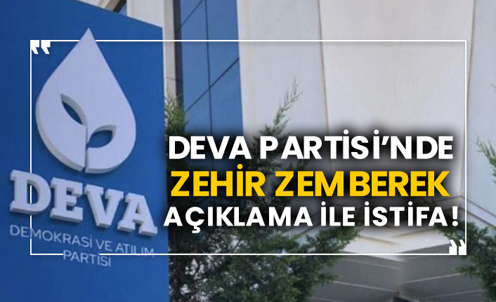 DEVA Partisi’nde zehir zemberek açıklama ile istifa!