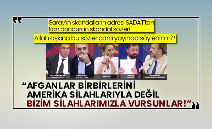 Saray’ın skandalların adresi SADAT’tan kan donduran skandal sözler! “Afganlar birbirlerini Amerika silahlarıyla değil bizim silahlarımızla vursunlar!”