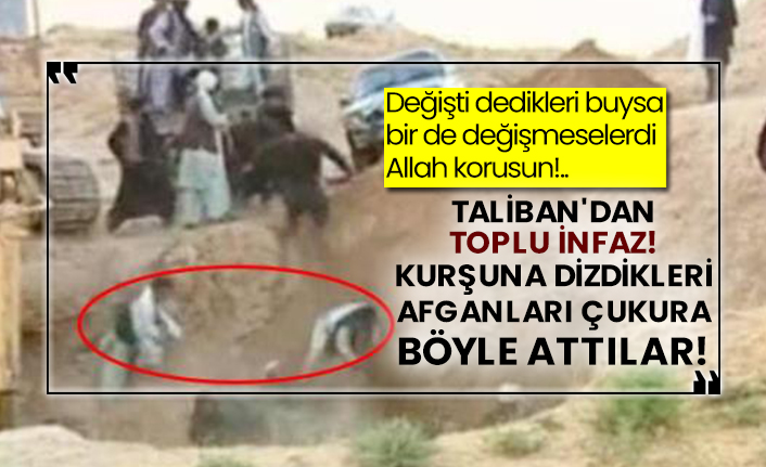 Değişti dedikleri buysa bir de değişmeselerdi Allah korusun!.. Taliban'dan toplu infaz! Kurşuna dizdikleri Afganları böyle çukura attılar!
