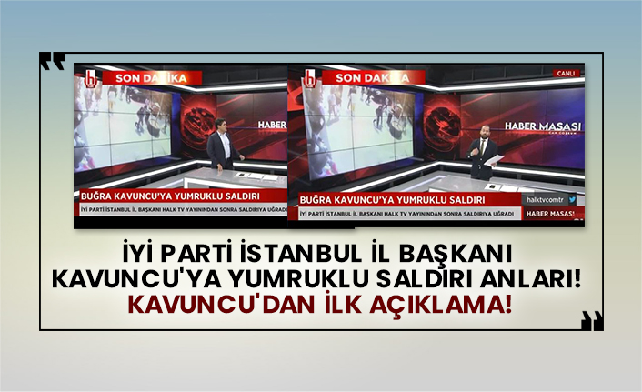 İyi Parti İstanbul İl Başkanı Buğra Kavuncu'ya yumruklu saldırı anları! Kavuncu'dan ilk açıklama!