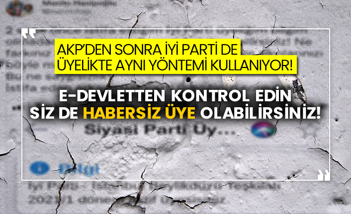 AKP’den sonra İyi parti de üyelikte aynı yöntemi kullanıyor!  E-devletten kontrol edin siz de habersiz üye olabilirsiniz!