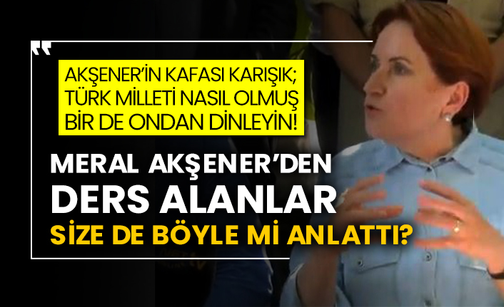 Akşener’in kafası karışık; Türk Milleti nasıl olmuş bir de ondan dinleyin! Meral Akşener’den ders alanlar size de böyle mi anlattı?