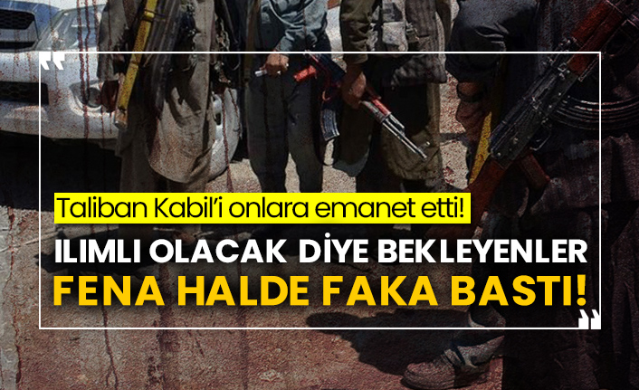 Taliban Kabil’i onlara emanet etti! Ilımlı olacak diye bekleyenler fena halde faka bastı!