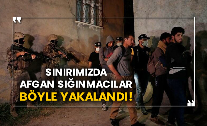 Sınırımızda Afgan sığınmacılar böyle yakalandı!