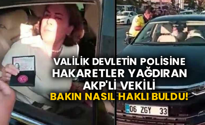 Valilik devletin polisine hakaretler yağdıran AKP'li vekili bakın nasıl haklı buldu!