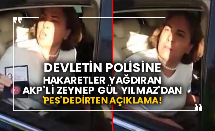 Devletin polisine hakaretler yağdıran AKP'li Zeynep Gül Yılmaz'dan 'pes' dedirten açıklama!