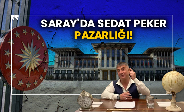Saray'da Sedat Peker pazarlığı!
