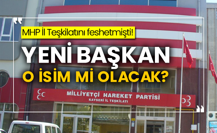 MHP Kayseri il teşkilatını feshetmişti! Yeni başkan o isim mi olacak?