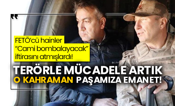 FETÖ’cü hainler “Cami bombalayacak” iftirasını atmışlardı! Terörle mücadele artık o kahraman paşamıza emanet!