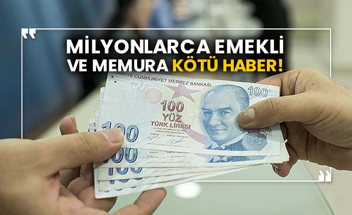Milyonlarca emekli ve memura kötü haber!