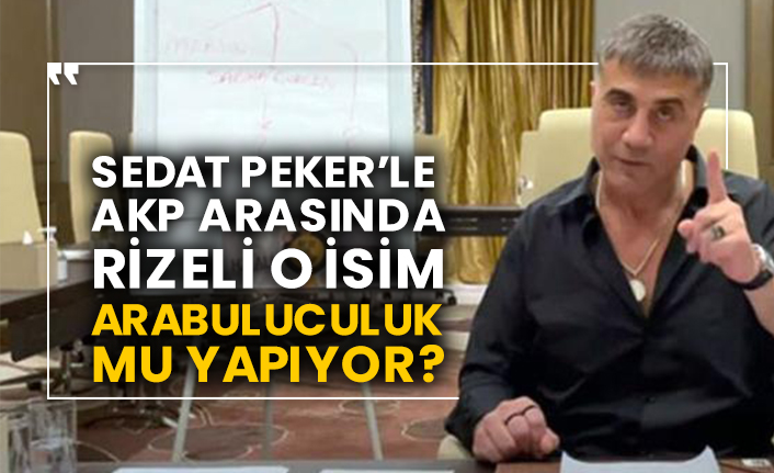 Sedat Peker’le AKP arasında Rizeli o isim arabuluculuk mu yapıyor?