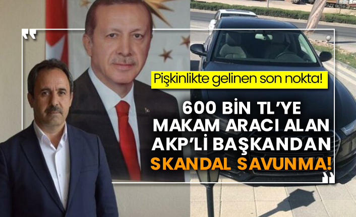 600 bin TL’ye makam aracı alan AKP’li başkandan skandal savunma!