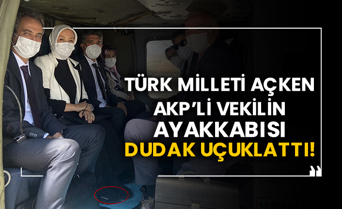Türk Milleti açken AKP’li vekilin ayakkabısı dudak uçuklattı!
