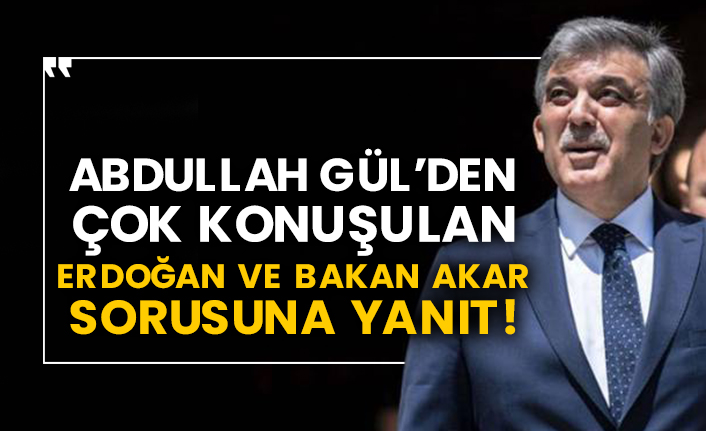 Abdullah Gül’den çok konuşulan Erdoğan ve Bakan Akar sorusuna yanıt!