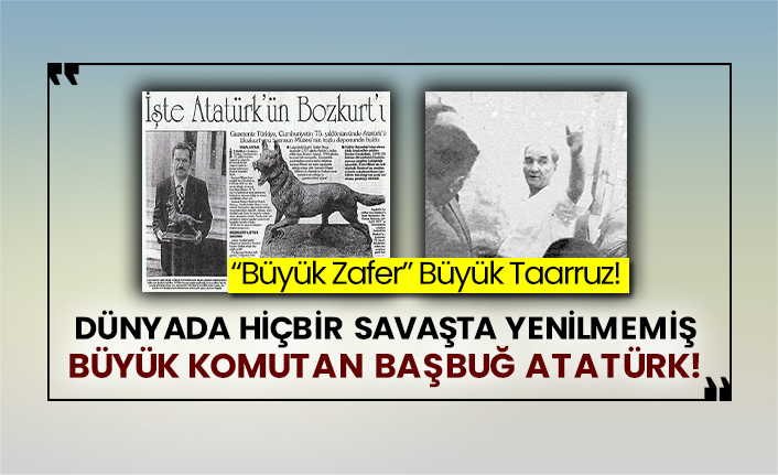 “Büyük Zafer” Büyük Taarruz! Dünyada hiçbir savaşta yenilmemiş büyük komutan Başbuğ Atatürk!