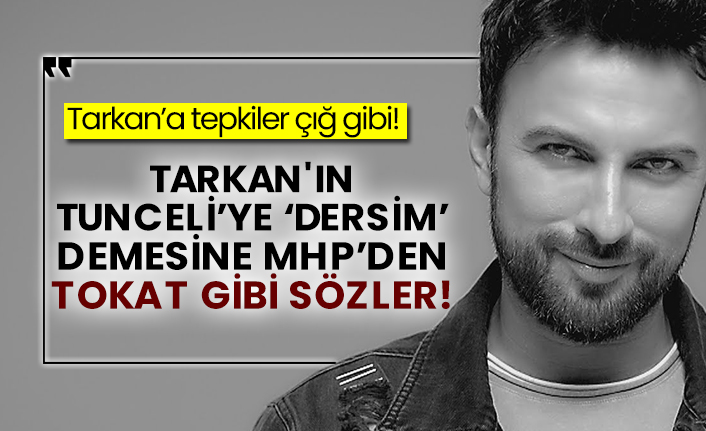 Tarkan’a tepkiler çığ gibi! Tarkan'ın Tunceli’ye ‘Dersim’ demesine MHP’den tokat gibi sözler!