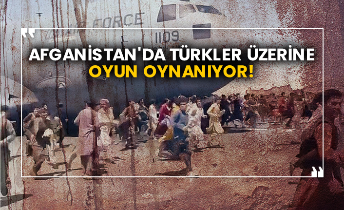 Afganistan'da Türkler üzerine oyun oynanıyor!