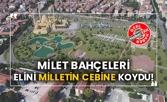 Milet Bahçeleri elini milletin cebine koydu!