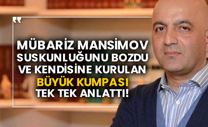 Mübariz Mansimov suskunluğunu bozdu ve kendisine kurulan büyük kumpası tek tek anlattı!