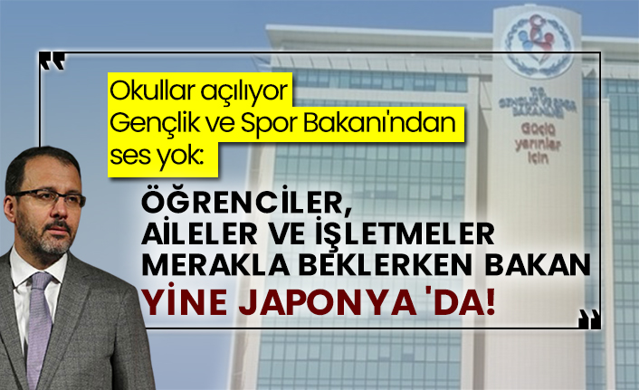 Okullar açılıyor Gençlik ve Spor Bakanı'ndan ses yok: Öğrenciler, aileler ve işletmeler merakla beklerken Bakan Kasapoğlu yine Japonya'da!